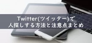 ツイッター Twitter で人探し 人探しの方法と注意点まとめ 人探しの窓口